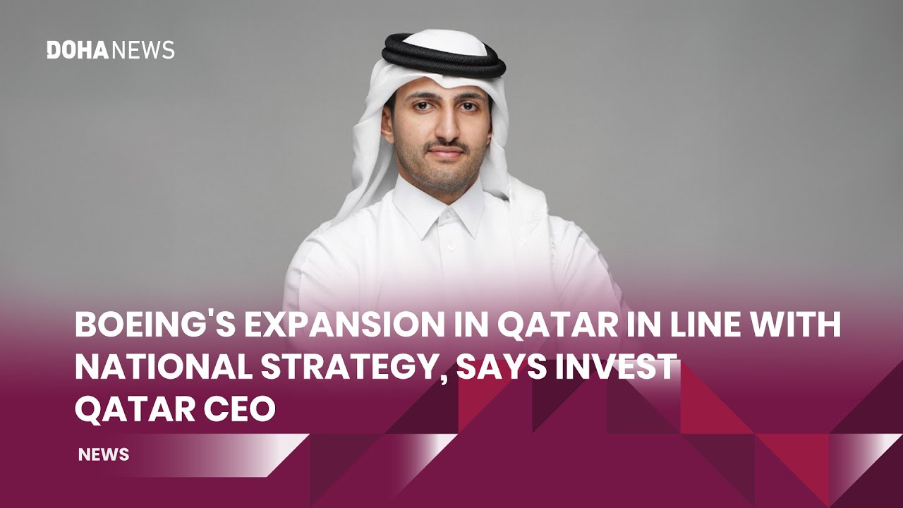 Boeing's Expansion In Qatar In Line With National Strategy, Says Invest Qatar CEO