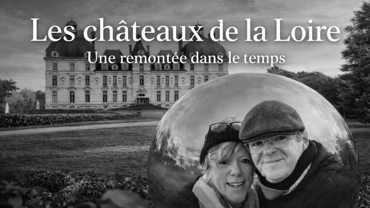 Les châteaux de la Loire - Une remontée dans le temps