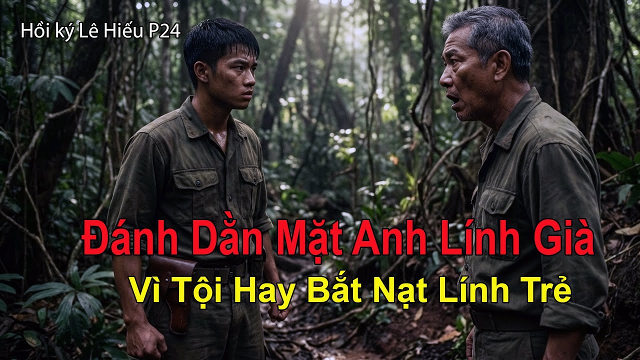 Hồi Ký Lê Hiếu P24 - Chuyện Mất Súng K54 Và Cái Tát Cho Kẻ Cậy Già Ăn Hiếp Lính Trẻ.