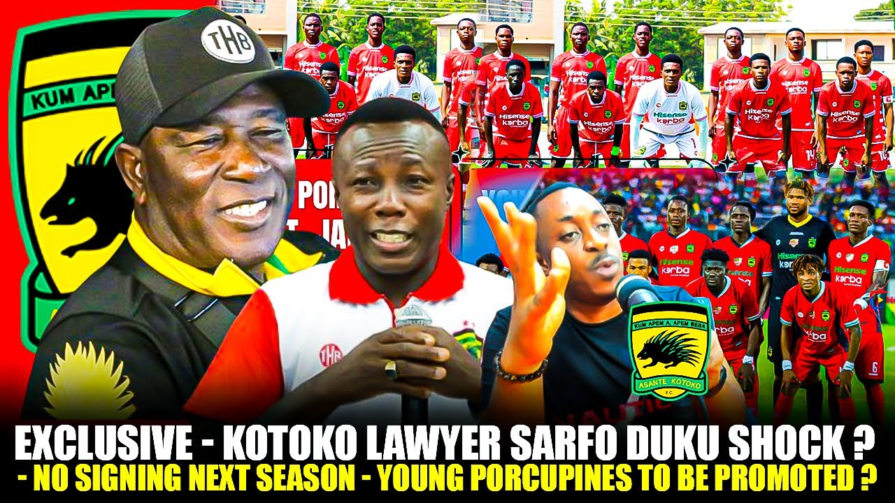 EXCLUSIVE🔴🔥KOTOKO LAWYER SARFO DUKU SHOCK❓- NO SIGNING NEXT SEASON- YOUNG PORCUPINES TO BE PROMOTED❓