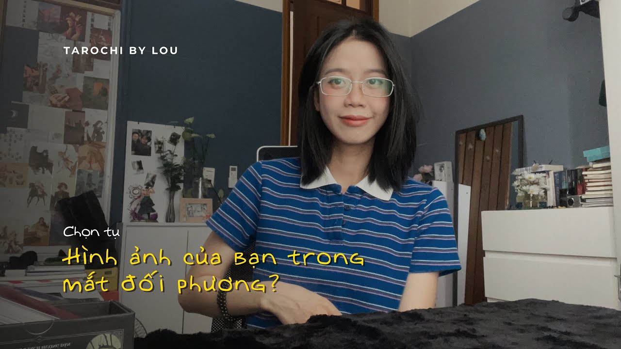 HÌNH ẢNH CỦA BẠN TRONG MẮT ĐỐI PHƯƠNG | Tarochibylou 