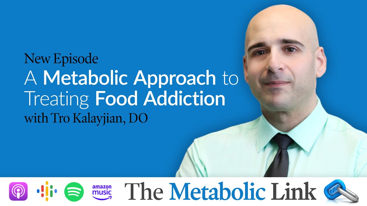 The Metabolic Approach to Treating Food Addiction | Dr. Tro Kalayjian | The Metabolic Link Ep. 77
