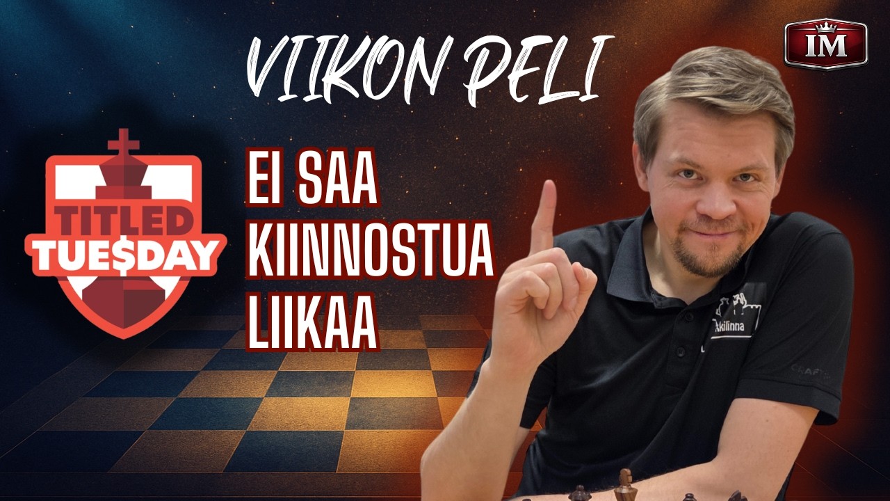 Ei saa kiinnostua liikaa asemasta | Titled Tuesday -viikon peli