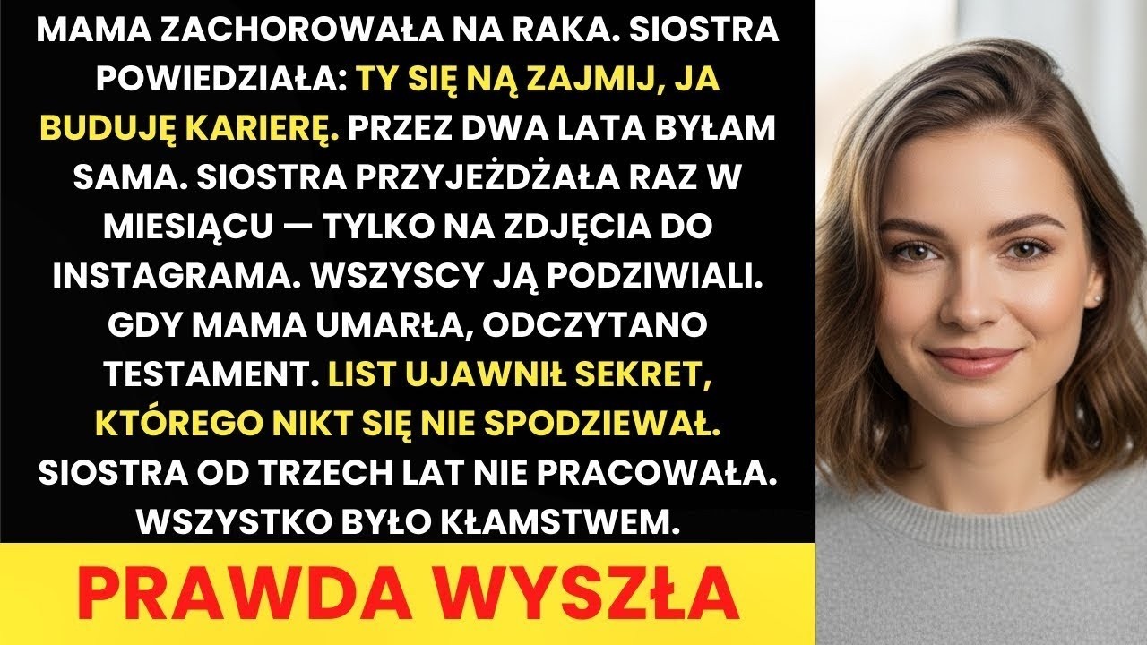 Mama zachorowała, siostra powiedziała   Ty się zajmij, ja pracuję   Testament ją zszokował