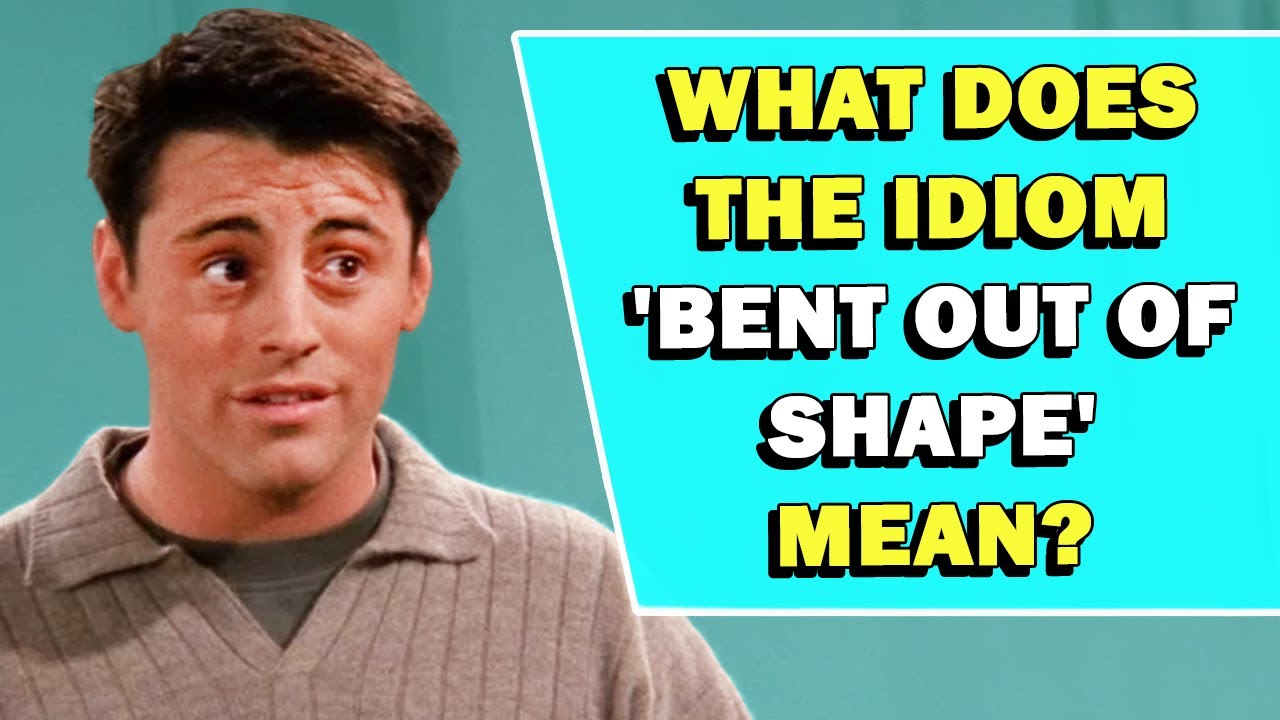 Idiom 'Bent Out Of Shape' Meaning