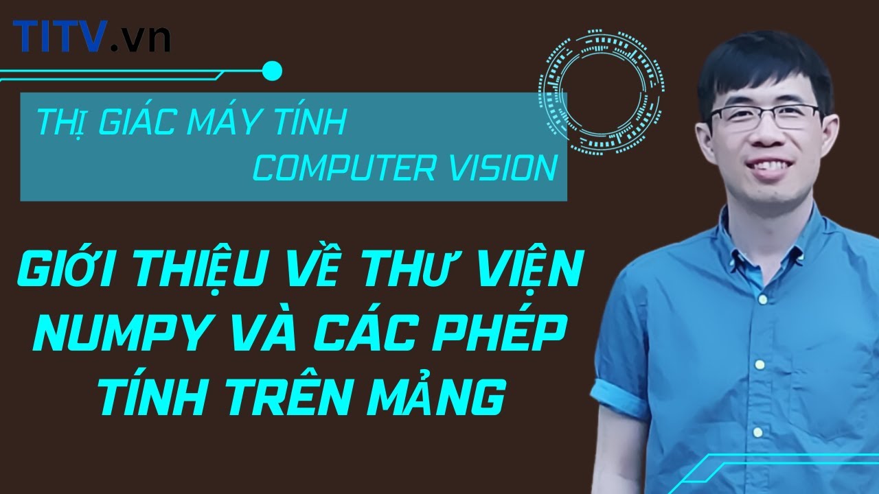 Thị giác máy tính  14. Giới thiệu về thư viện numpy và các phép tính trên mảng