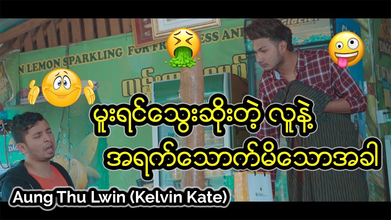 မူးရင္ ေသ ြးဆိုးတဲ့ လူနဲ႔ အရက္ေသာက္မိေသာအခါ - Aung Thu Lwin (Kelvin Kate)