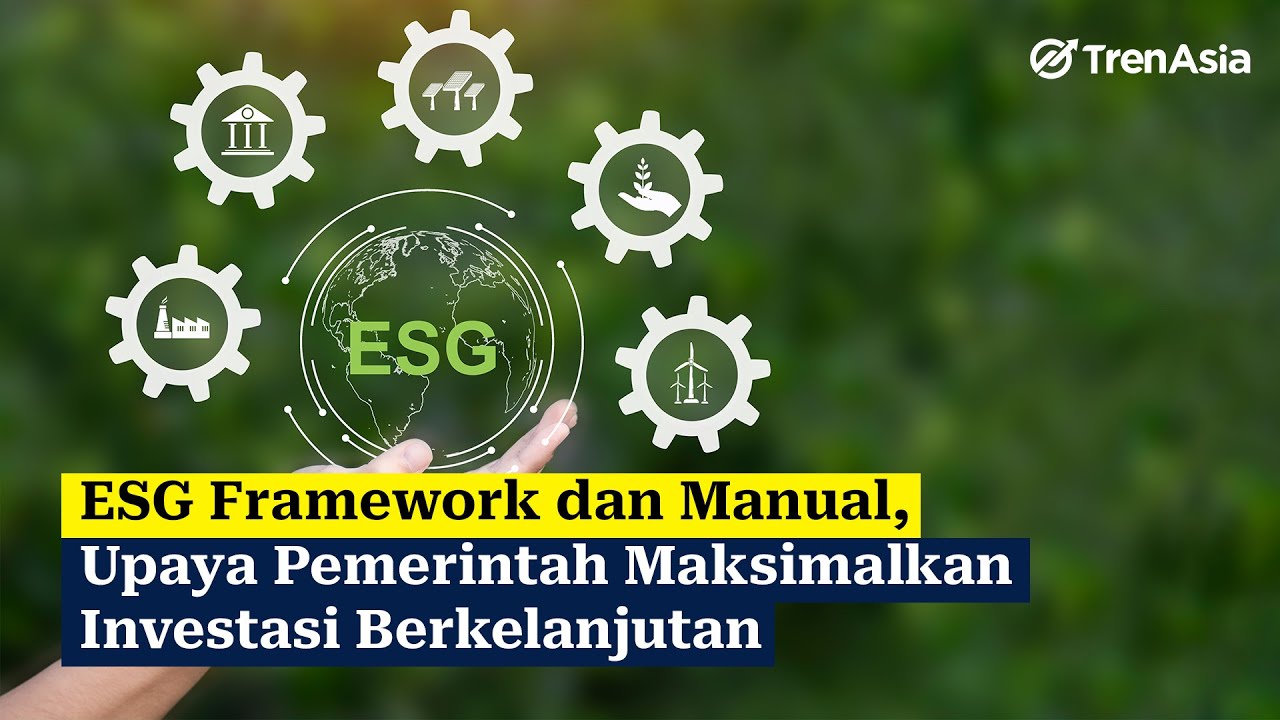 ESG Framework dan Manual, Upaya Pemerintah Maksimalkan Investasi Berkelanjutan