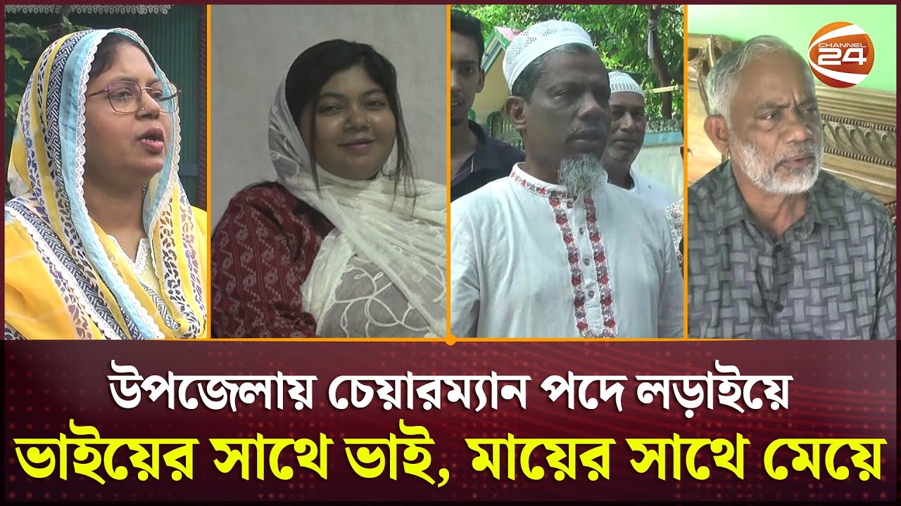 কুমিল্লায় ২ উপজেলায় চেয়ারম্যান পদে লড়াইয়ে ভাইয়ের সাথে ভাই, মায়ের সাথে মেয়ে | Channel 24