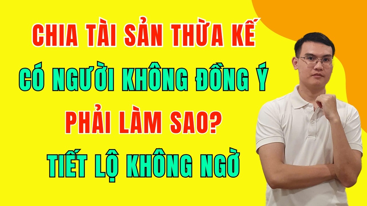 Luật Mới 2026: Chia Tài Sản Thừa Kế Có Người Không Đồng Ý Phải Làm Sao?