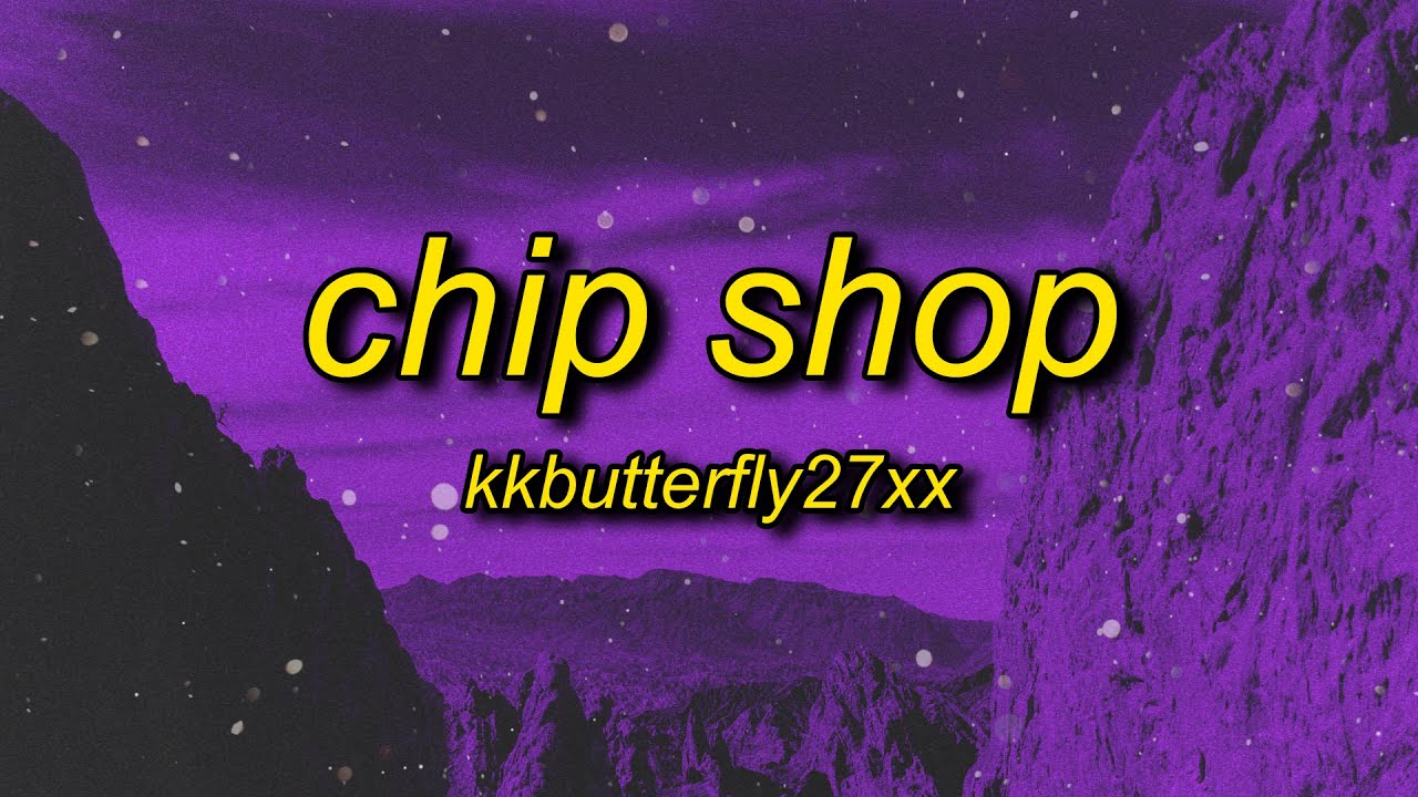 KkButTerFLY27Xx - CHIP SHOP (Lyrics) | who is she where did you find her