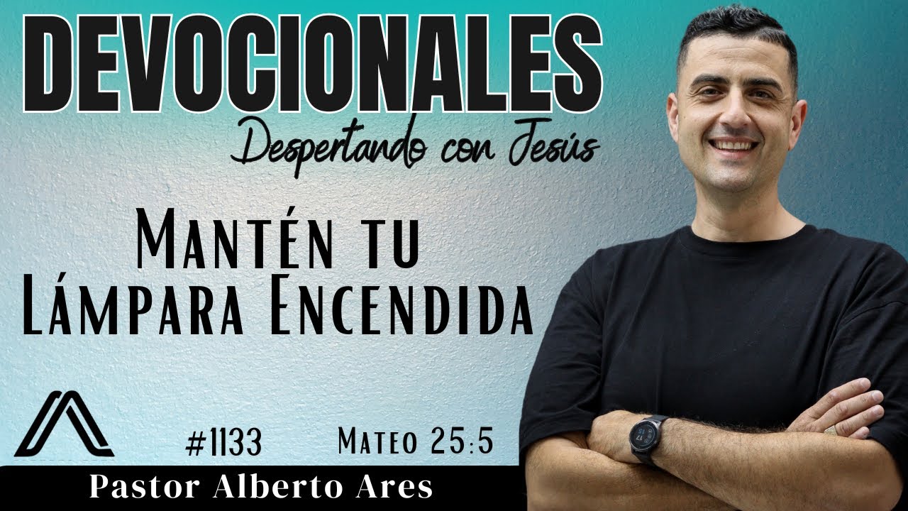 18 Marzo 2026 - Devocional #1133 - Mantén tu Lámpara Encendida - Mateo 25:5 - Pastor Alberto Ares 
