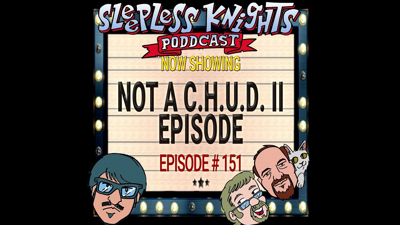 Not a C.H.U.D. II Episode | 151 Sleepless Knights pODDcast with Mr Lobo