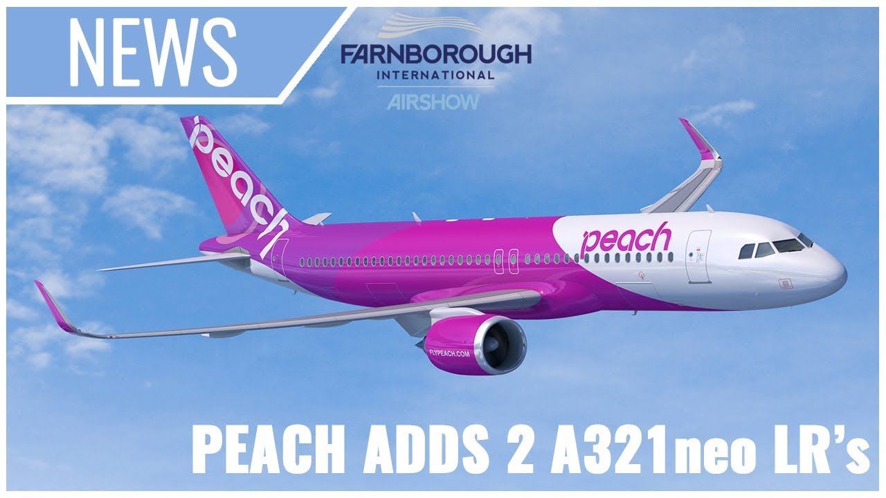 Farnborough Day 2: Peach Aviation ADDS 2 A321LR's!