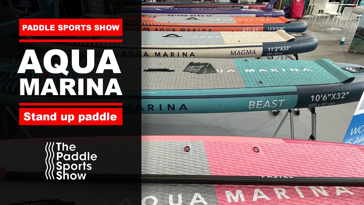 AQUA MARINA au The Paddle Sport Show (présentation des nouveautés)