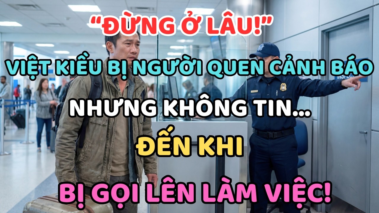 ““ĐỪNG Ở LÂU!” – VIỆT KIỀU BỊ NGƯỜI QUEN CẢNH BÁO, NHƯNG KHÔNG TIN… ĐẾN KHI BỊ GỌI LÊN LÀM VIỆC!