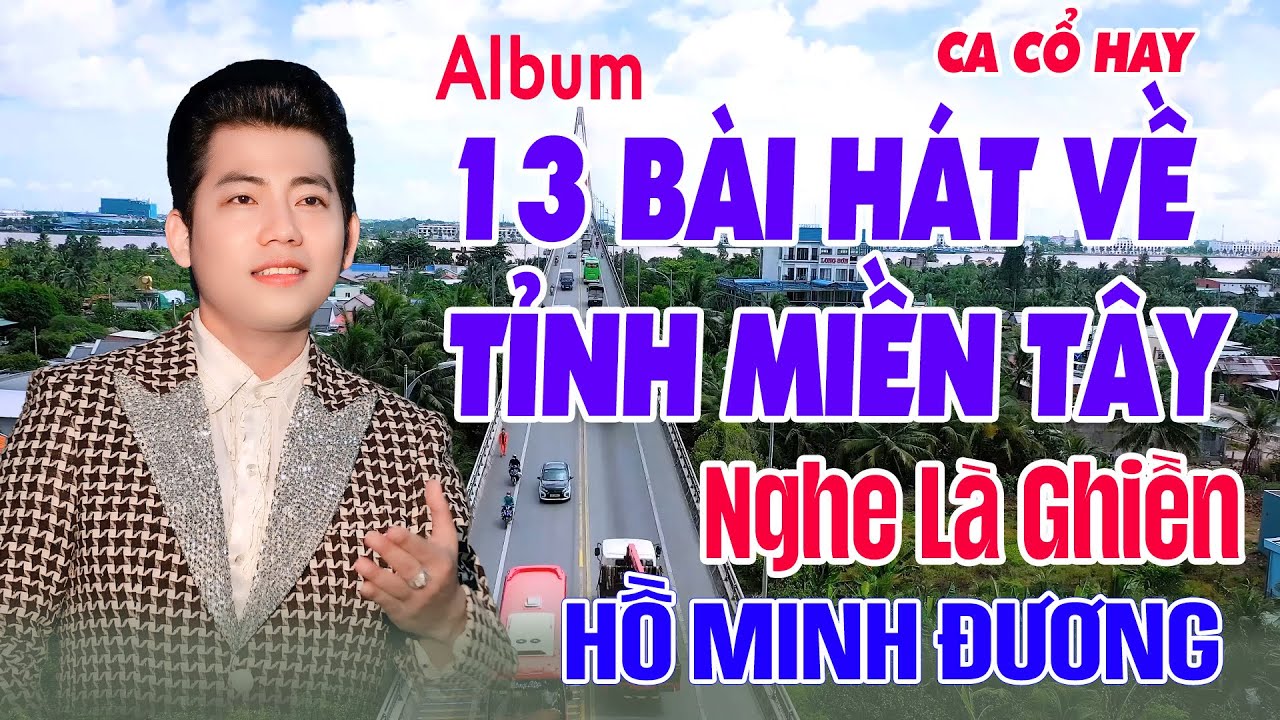 TRỌN BỘ MV 13 BÀI CA CỔ HAY NHẤT HÁT VỀ TỈNH MIỀN TÂY CỦA HỒ MINH ĐƯƠNG HÁT RẤT NGỌT NGÀO DA DIẾT