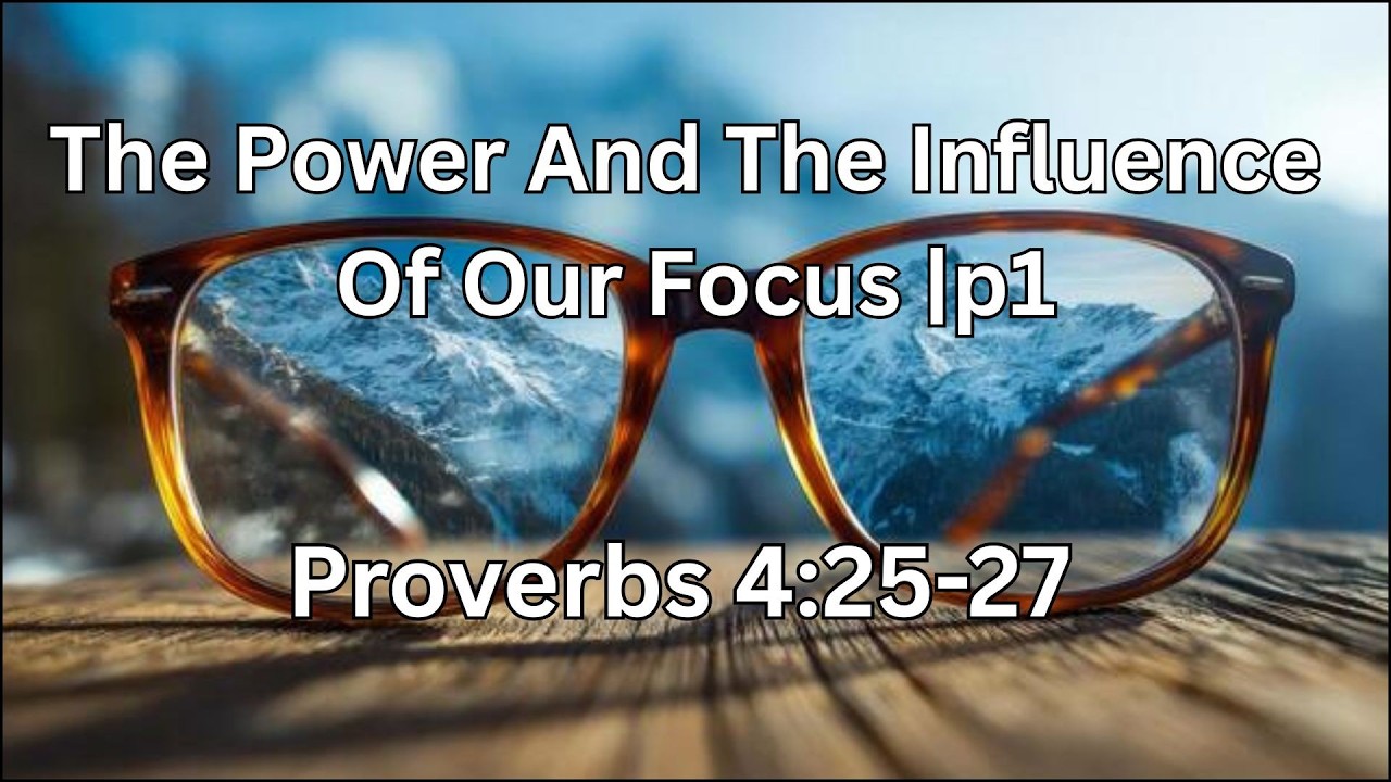 The  power and influence of our focus - Proverbs 4:25-27