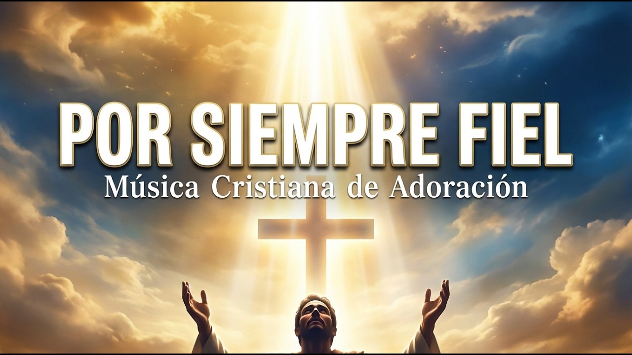 Música Cristiana de Adoración - POR SIEMPRE FIEL (Video Lyrics Oficial)