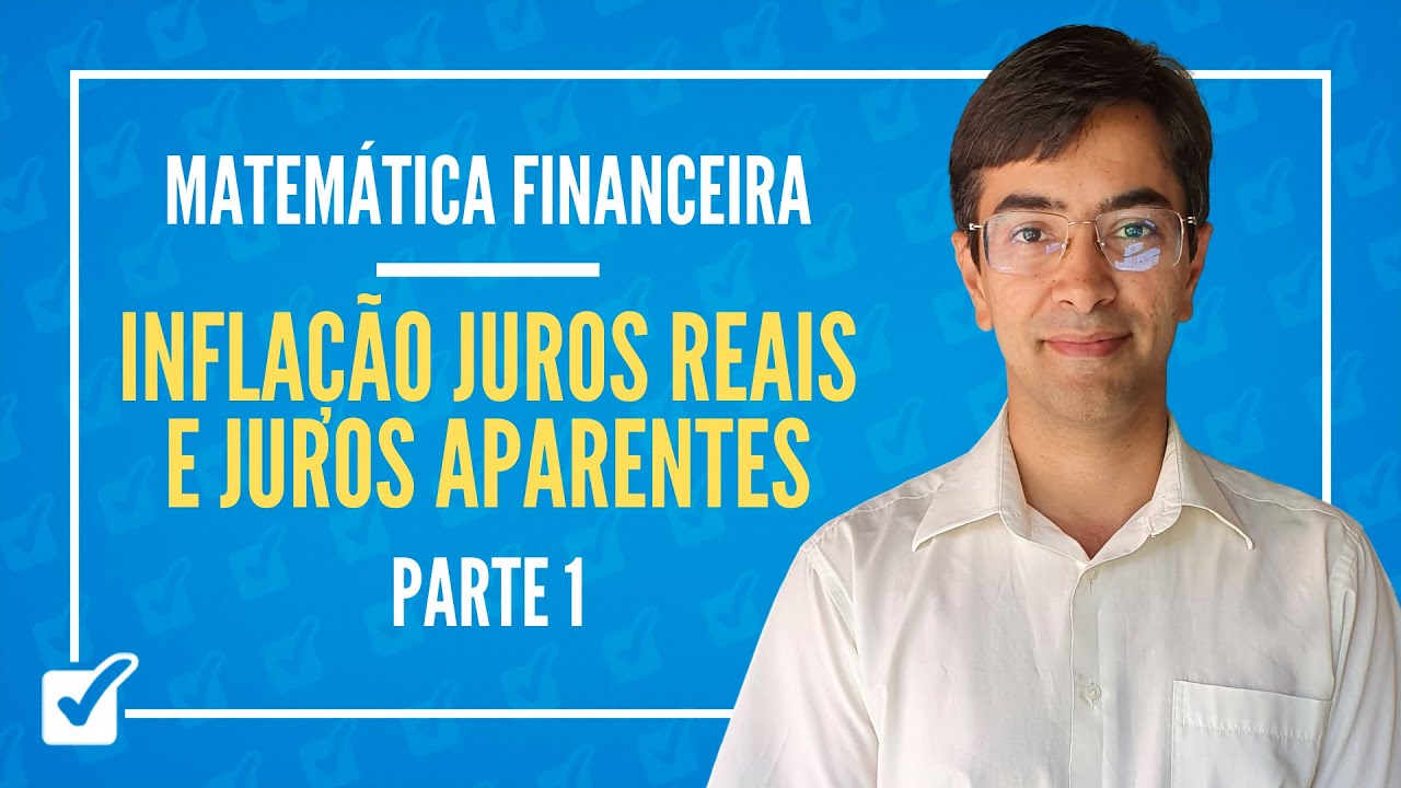 05. Aula de Inflação, juros reais e juros aparentes (Matemática Financeira) - Parte 1