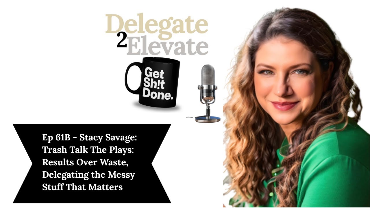 61B Stacy Savage … Trash Talk That Pays: Results Over Waste, Delegating the Messy Stuff That Matters