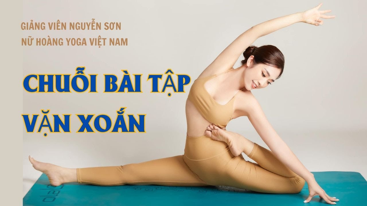Chuỗi YOGA VẶN XOẮN cải thiện tiêu hóa, bảo vệ cột sống | Nữ Hoàng Yoga Việt Nam Nguyễn Sơn