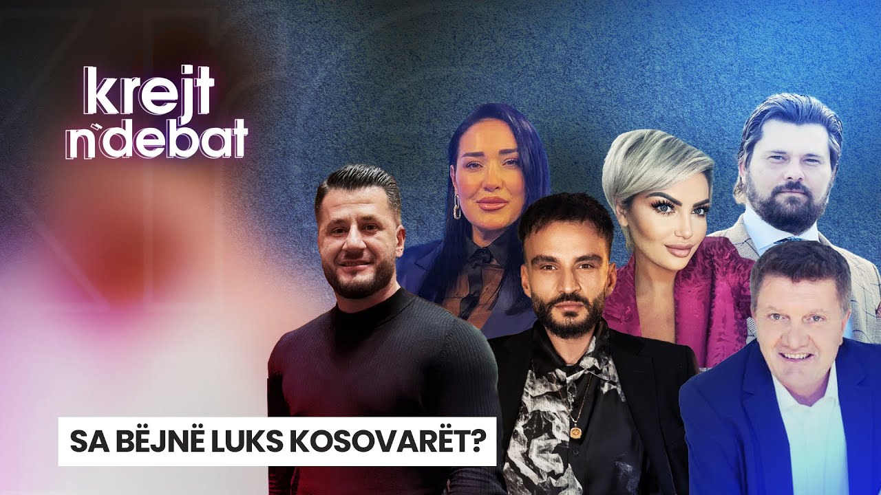 🔴 KREJT N'DEBAT  - SA BËJNË LUKS KOSOVARËT?