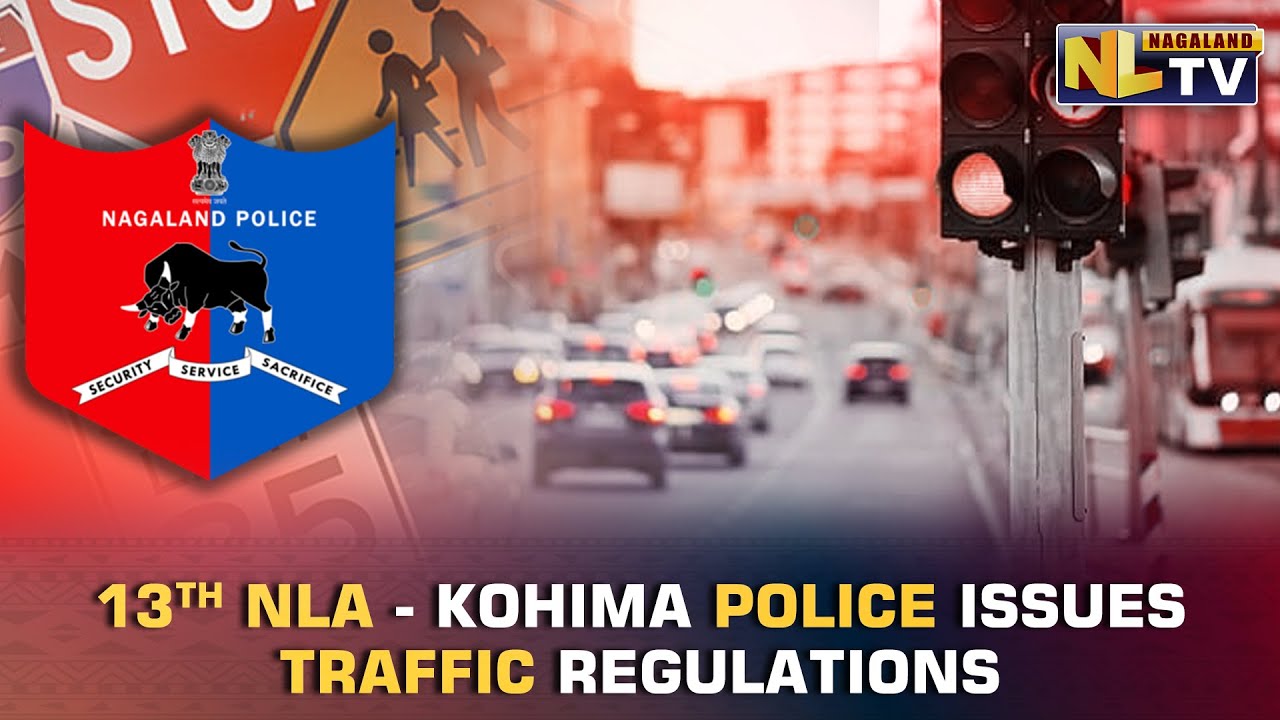 KOHIMA POLICE ISSUES TRAFFIC REGULATIONS AHEAD OF 13TH NAGALAND ASSEMBLY