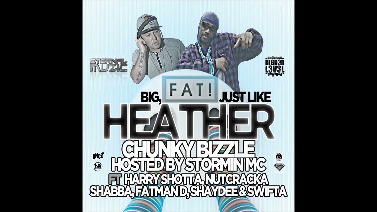 MC Stormin - DJ Chunky Bizzle Presents BIG FAT JUST LIKE HEATHER Vol 1