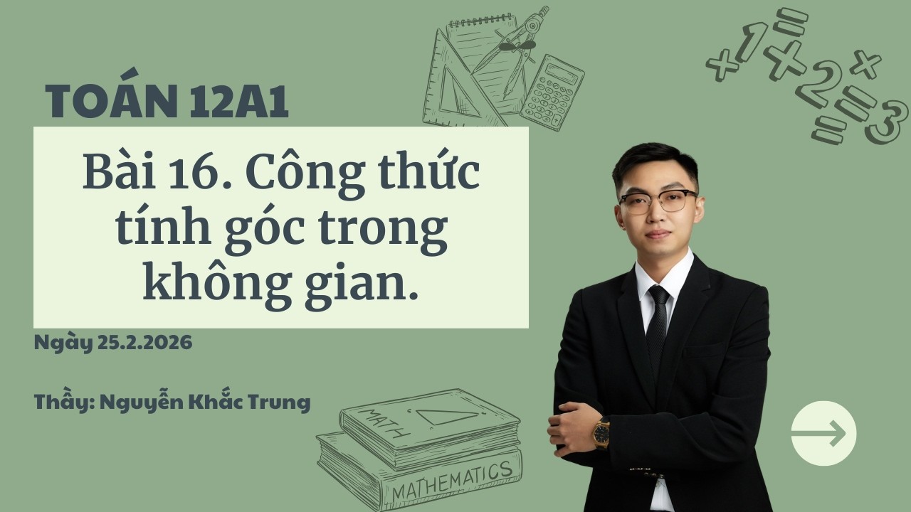 Toán 12A1 - Ngày 25.2.2026 - Bài 16: Công thức tính góc trong không gian