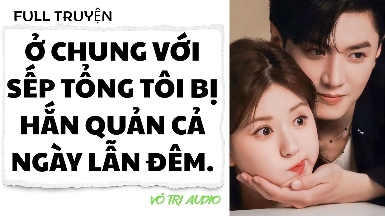 [AUDIO] Ở CHUNG VỚI SẾP TỔNG TÔI BỊ HẮN QUẢN CẢ NGÀY LẪN ĐÊM - VÔ TRI AUDIO