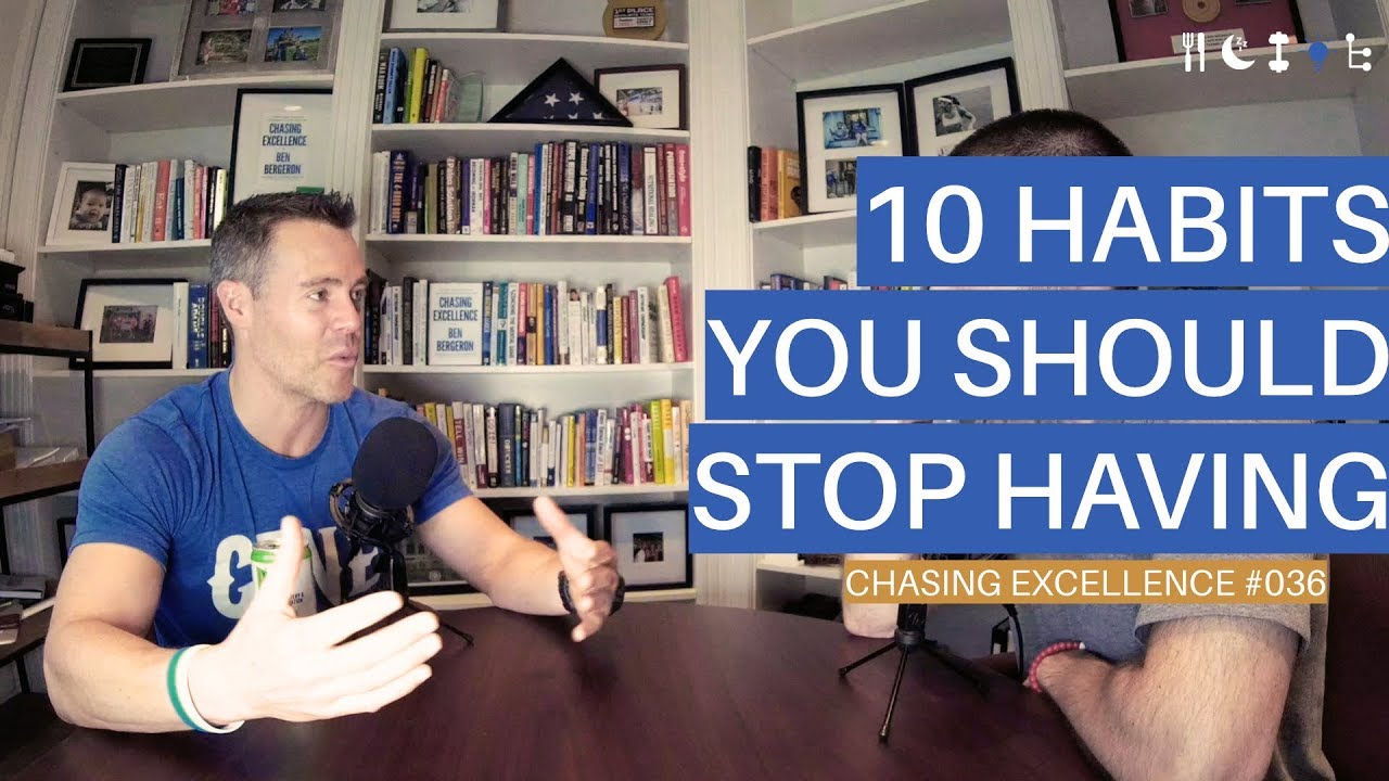 10 Habits You Should Stop Having || Chasing Excellence with Ben Bergeron || Ep#036