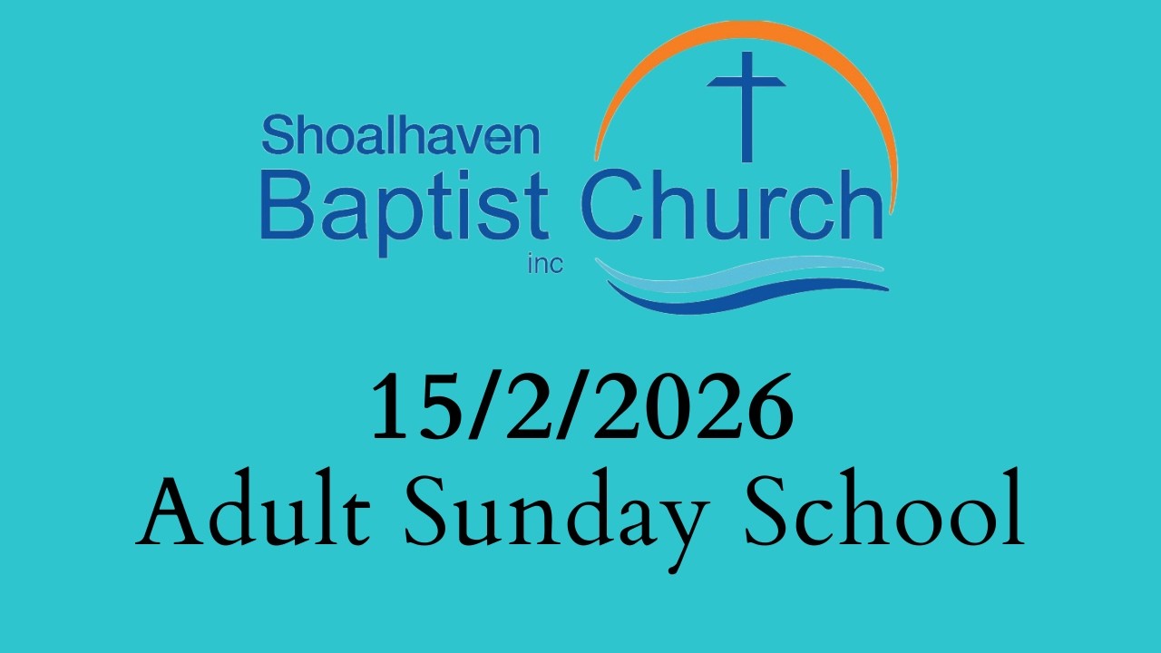15/02/2026 Adult Sunday School - Shoalhaven Baptist Church