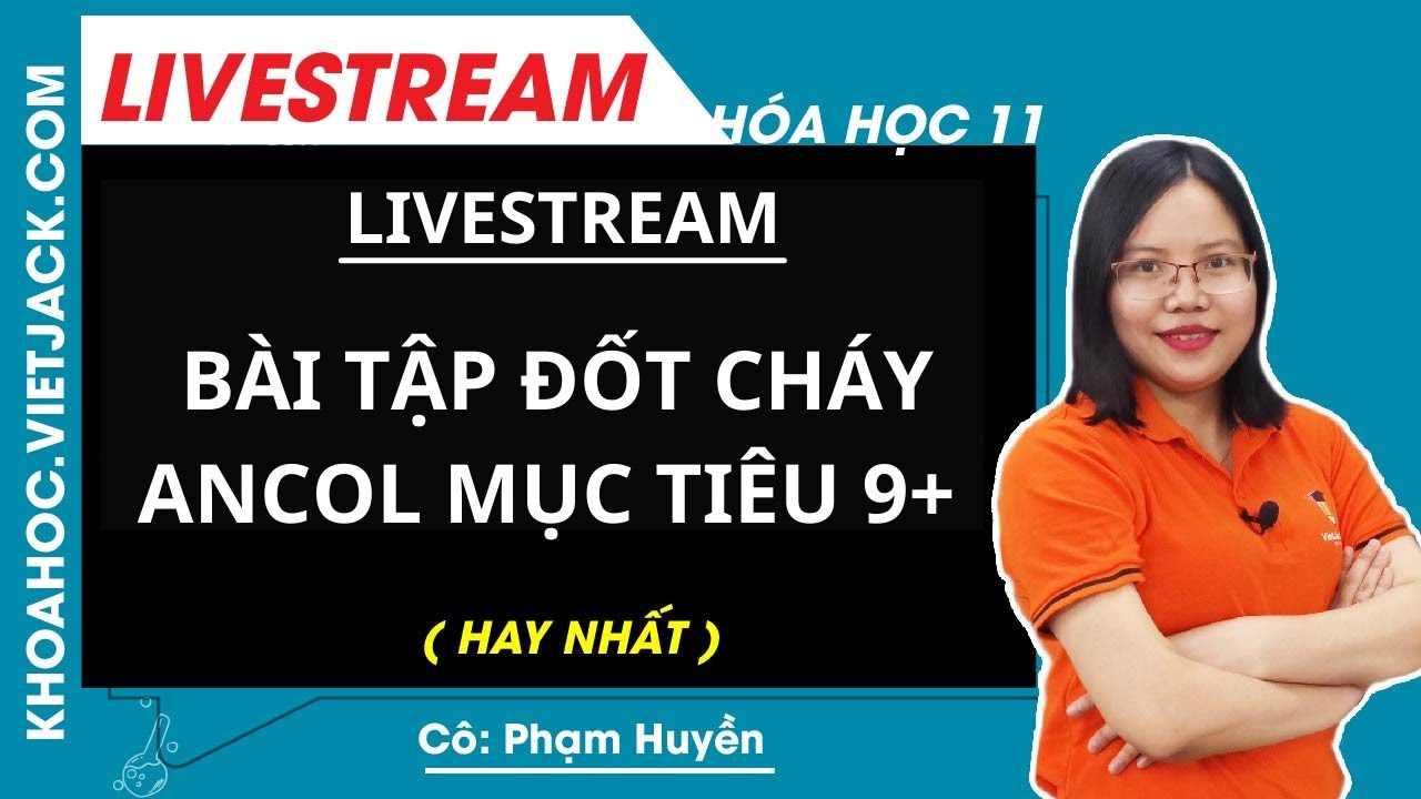 BÀI TẬP ĐỐT CHÁY ANCOL MỤC TIÊU 9+ - Hóa học 11 - Cô Phạm Huyền ( HAY NHẤT )