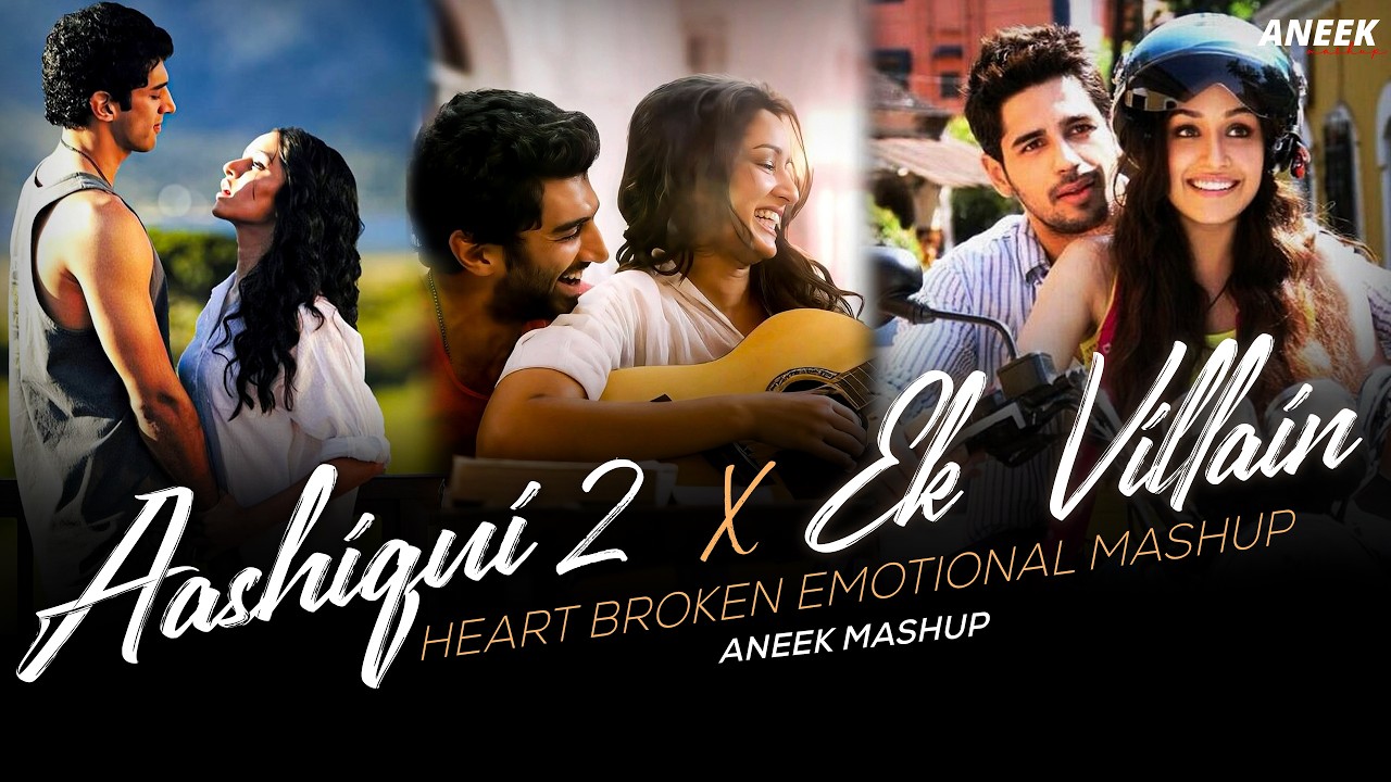 Aashiqui 2 X Ek Villain | Shraddha Kapoor | Arijit Singh| Heart Broken Emotional Mashup|ANEEK MASHUP