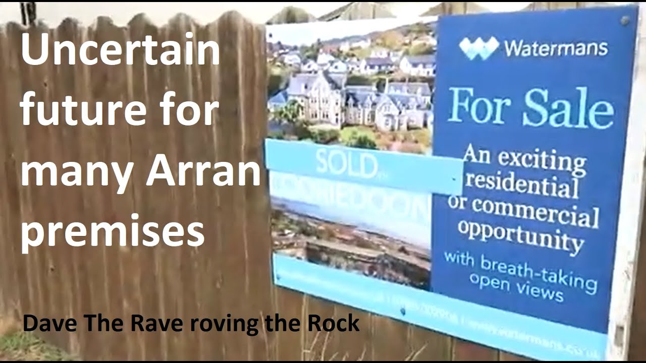 Uncertain future for many Arran premises@Dave The Rave roving the Rock
