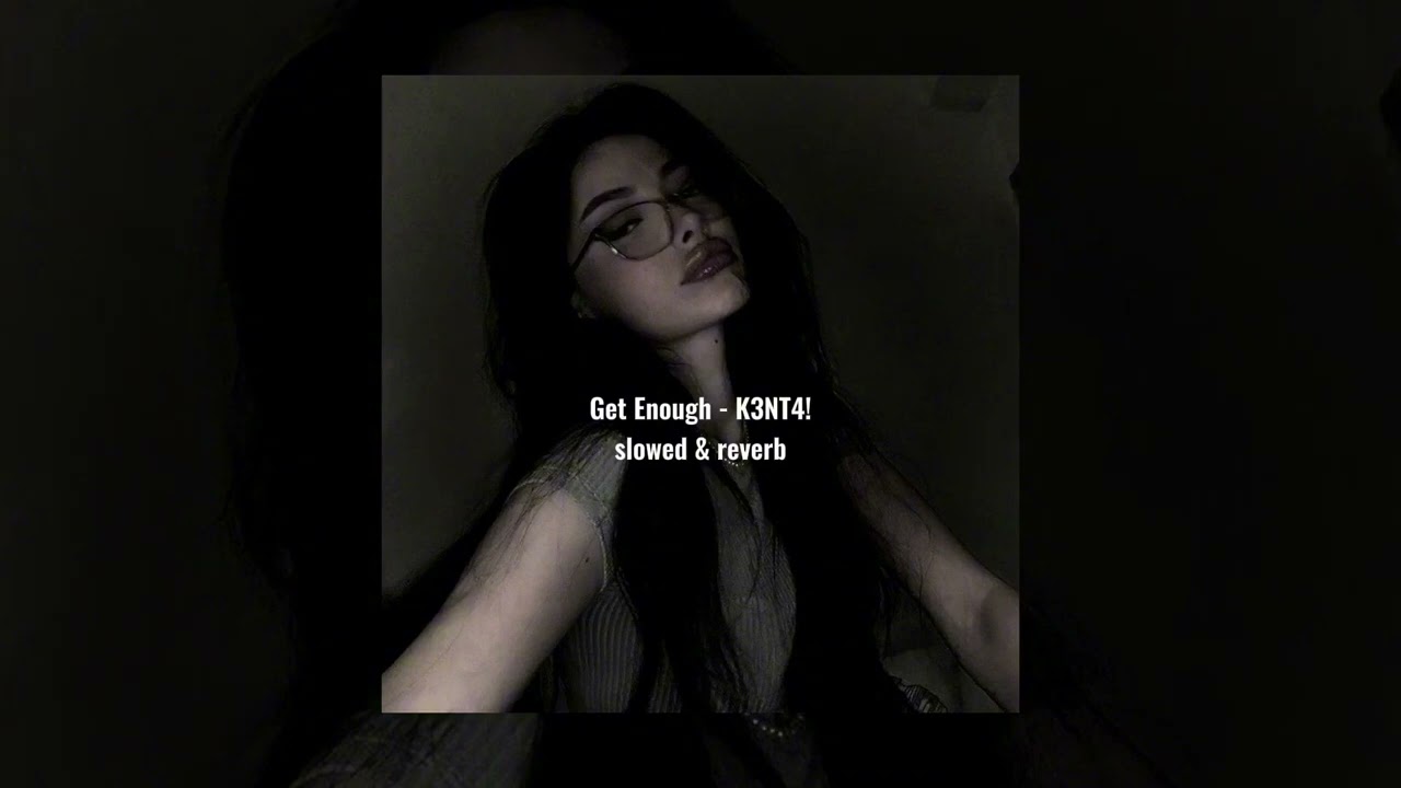 Get Enough - K3NT4! (slowed & reverb)