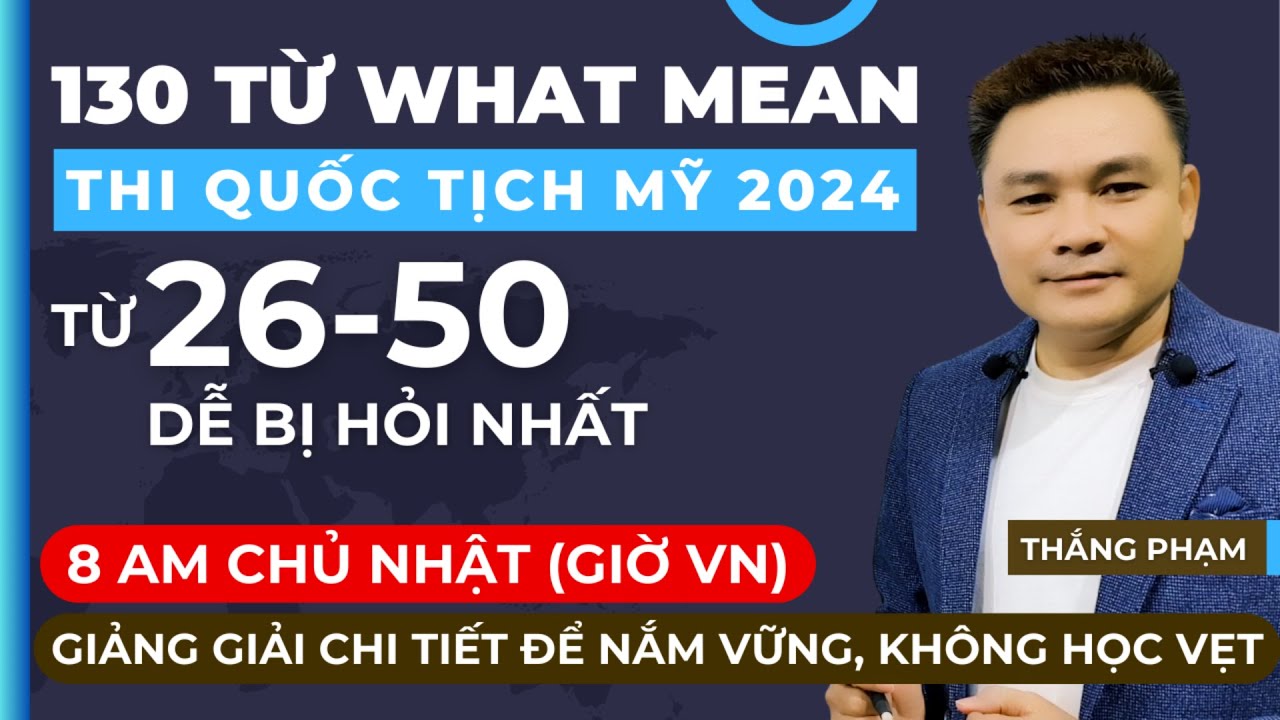 26-50 TỪ WHAT MEAN DỄ BỊ HỎI NHẤT - THI QUỐC TỊCH MỸ 2024 - Thắng Phạm
