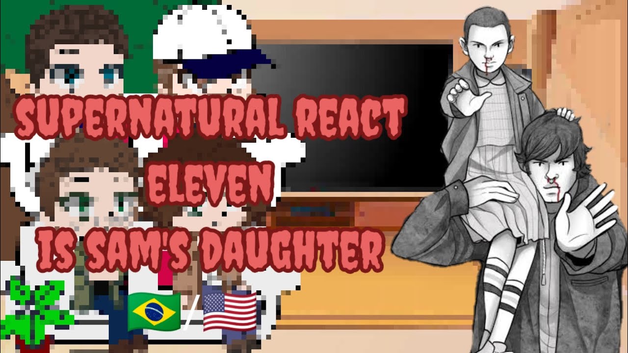 supernatural react a Eleven é filha do Sam (GC) 🇧🇷/🇺🇲
