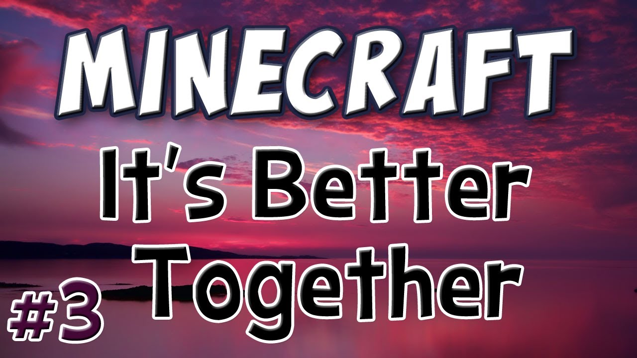 Minecraft - It's Better Together - Part 3