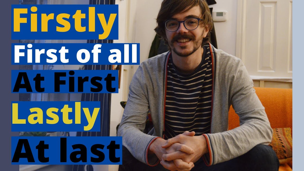 FIRST, FIRST OF ALL, FIRSTLY, LAST, LASTLY, AT LAST | English words