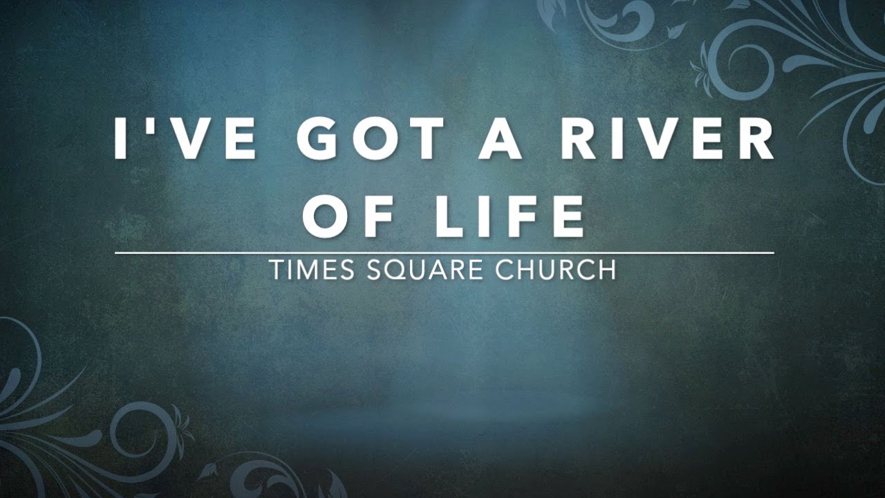 I've Got A River of Life - Times Square Church (Lyrics)