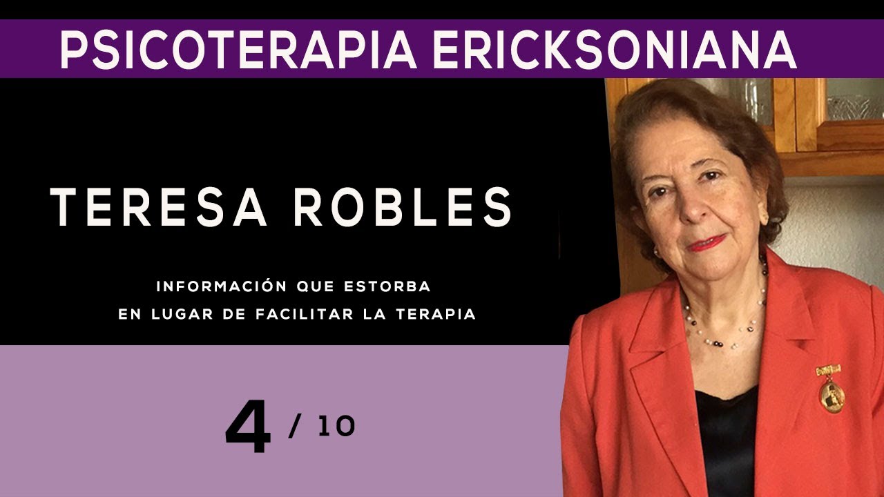 4/10 -INFORMACIÓN QUE ESTORBA EN LUGAR DE FACILITAR Dra. Teresa Robles. Psicoterapia Ericksoniana