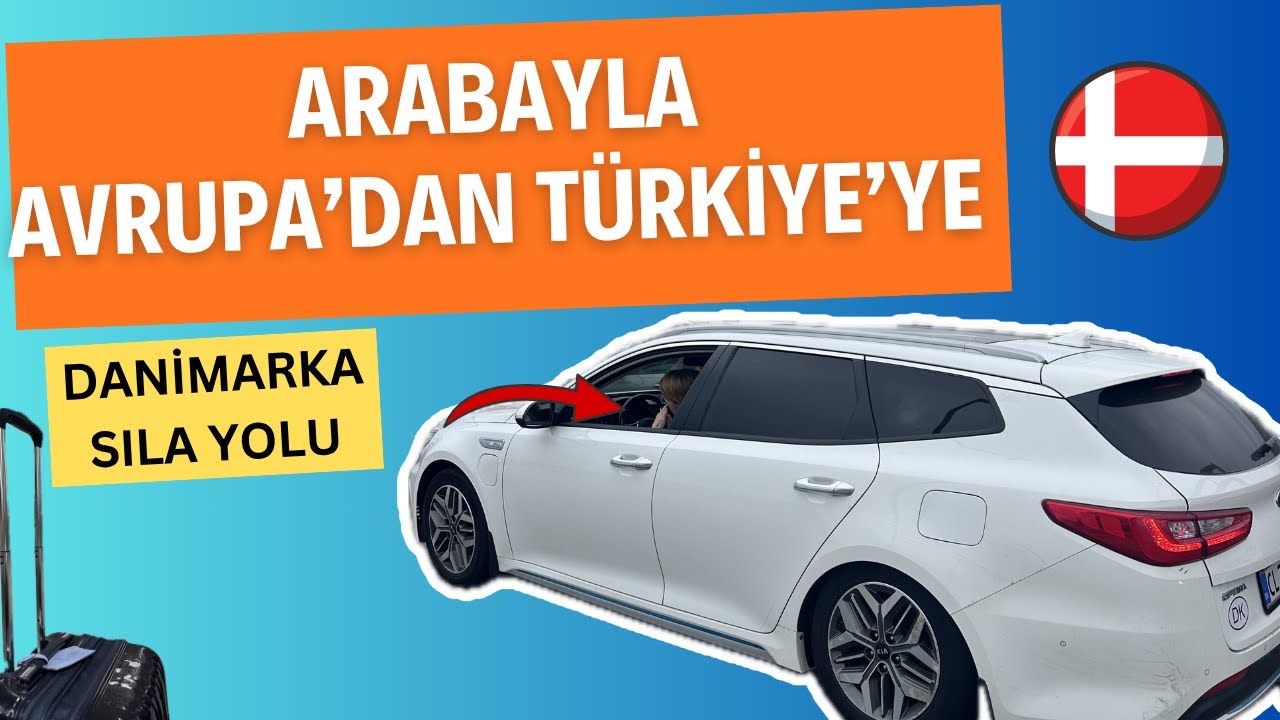 Danimarka’dan Türkiye’ye Araba ile Yolculuk: Türkiye’ye Arabayla Gitmek Mantıklı mı? Sıla yolu 2025