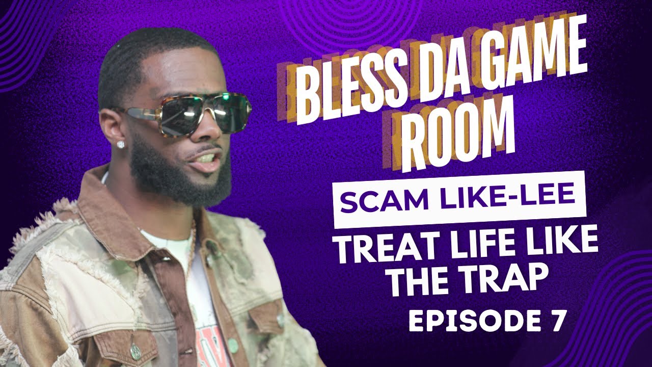 SCAM LIKELEE 'TREAT LIFE LIKE THE TRAP' | BLESS DA GAME ROOM EP. 7