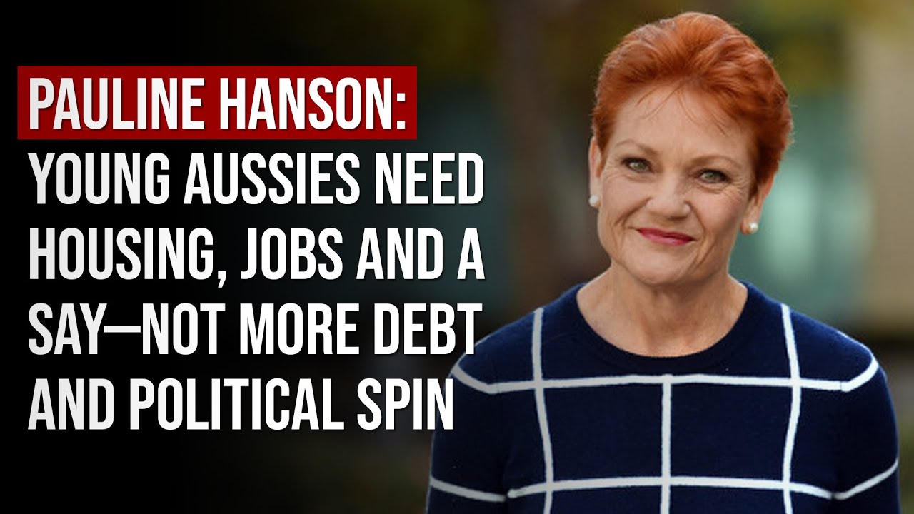Pauline Hanson: Young Aussies Need Housing, Jobs and a Say—Not More Debt and Political Spin