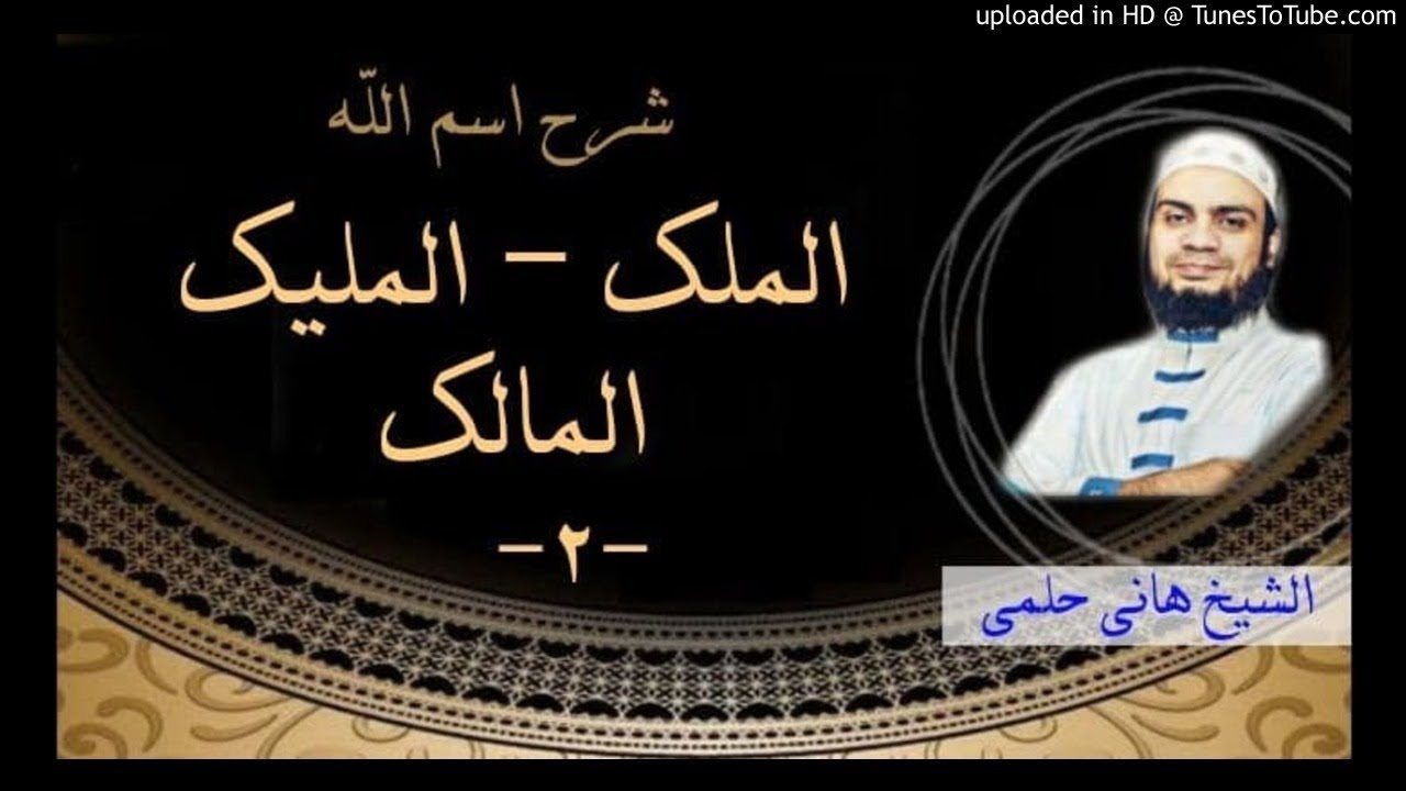الملك - المالك - المليك | الشيخ هانى حلمى شرح الأسماء و الصفات ٢