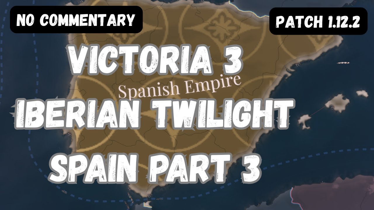 Spain Victoria 3 Playthrough | Iberian Twilight 1.12.2 part 3 (no commentary)