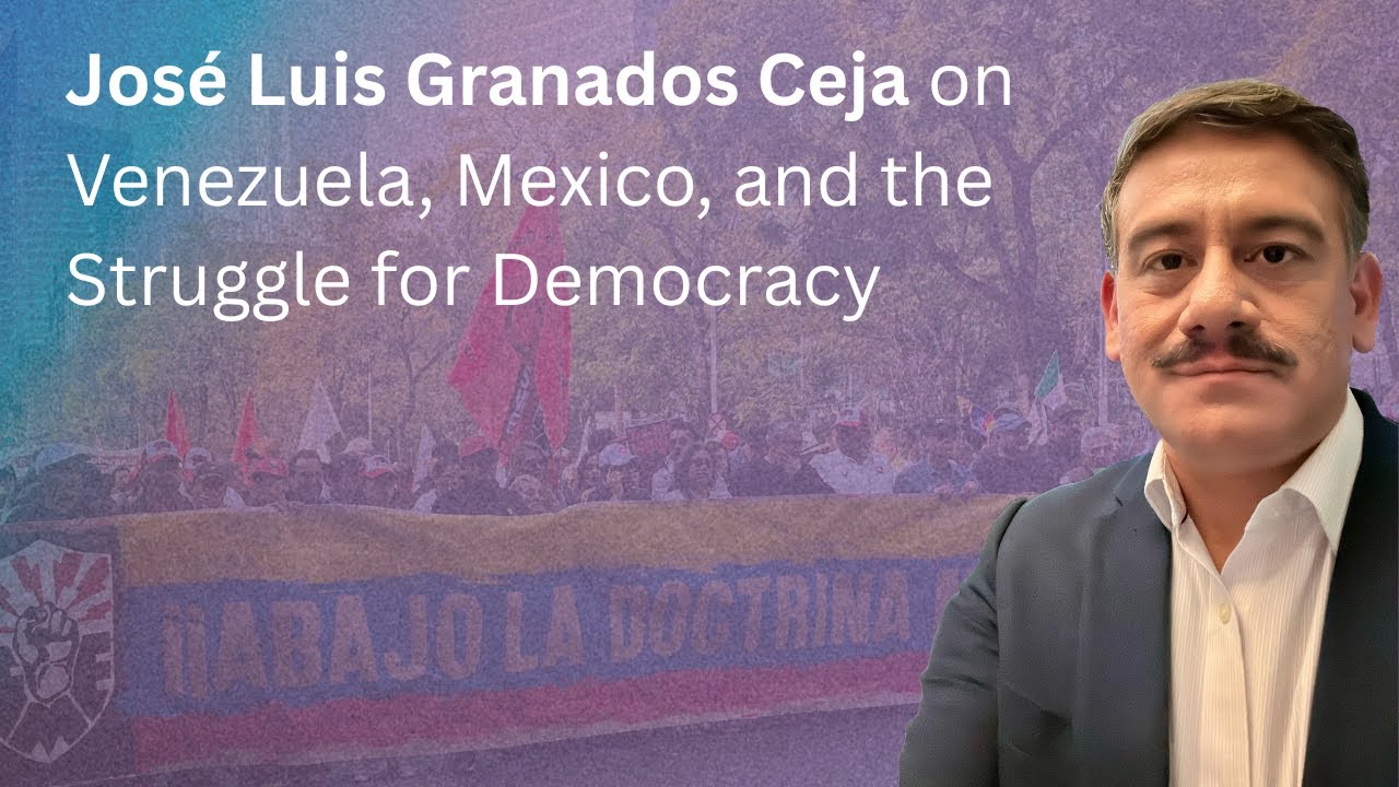 José Luis Granados Ceja on Venezuela, Mexico, and the Struggle for Democracy