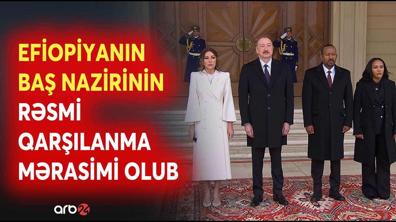 Efiopiyanın Baş nazirinin rəsmi qarşılanma mərasimi olub